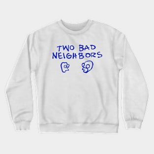 Two Bad Neighbors Crewneck Sweatshirt